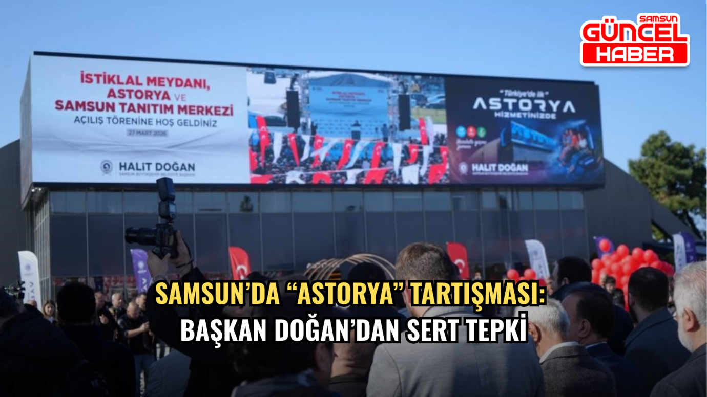 Samsun’da “Astorya” Tartışması: Başkan Doğan’dan Sert Tepki
