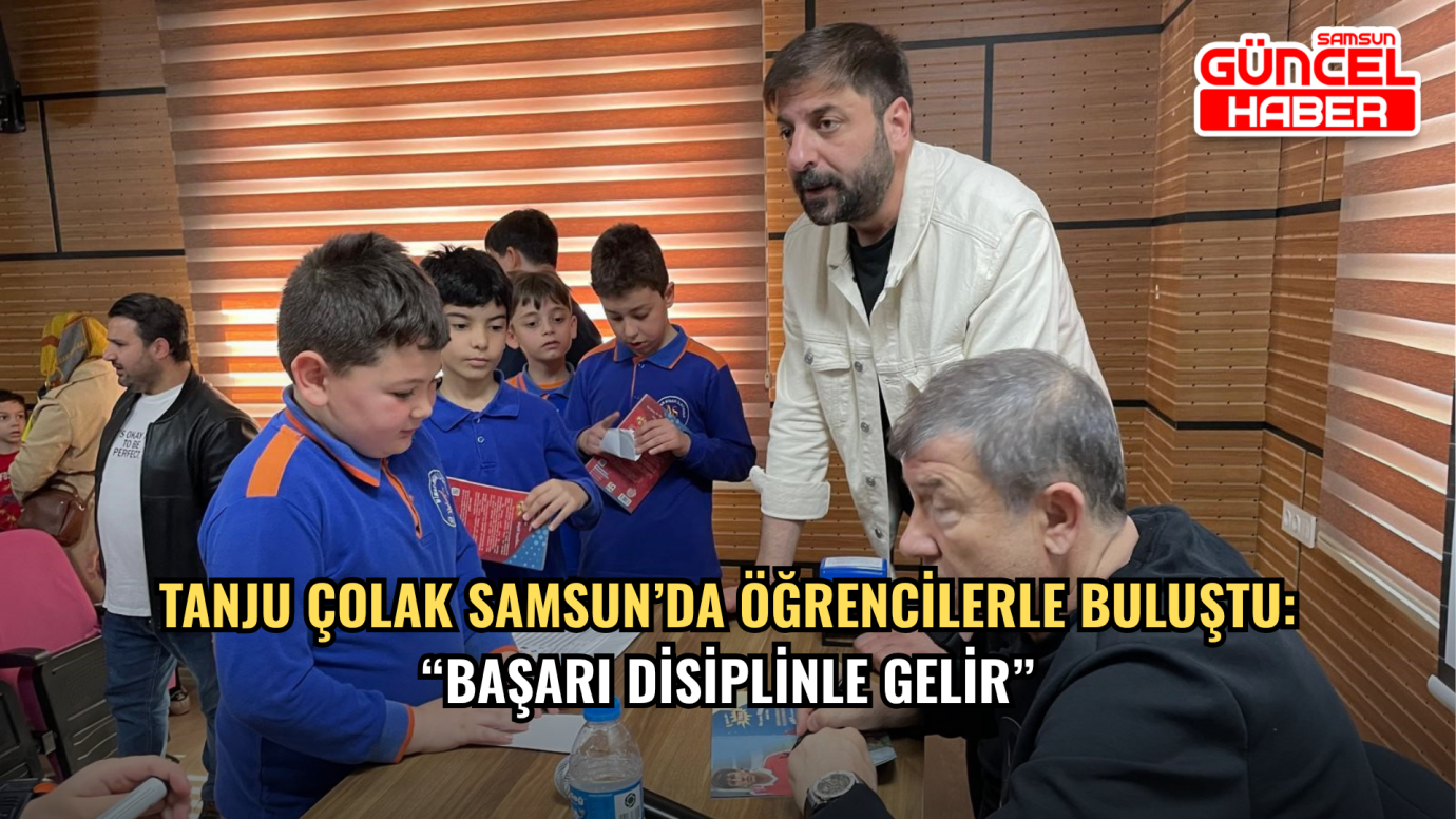 Tanju Çolak Samsun’da Öğrencilerle Buluştu: “Başarı disiplinle gelir”