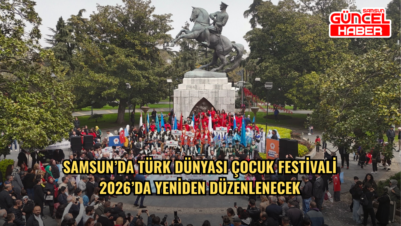 Samsun’da Türk Dünyası Çocuk Festivali 2026’da Yeniden Düzenlenecek