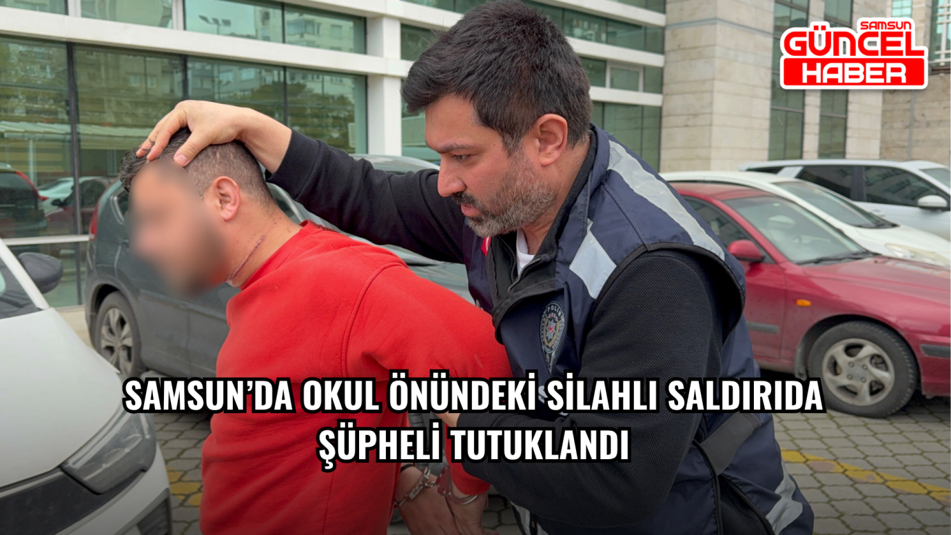Samsun’da Okul Önündeki Silahlı Saldırıda Şüpheli Tutuklandı