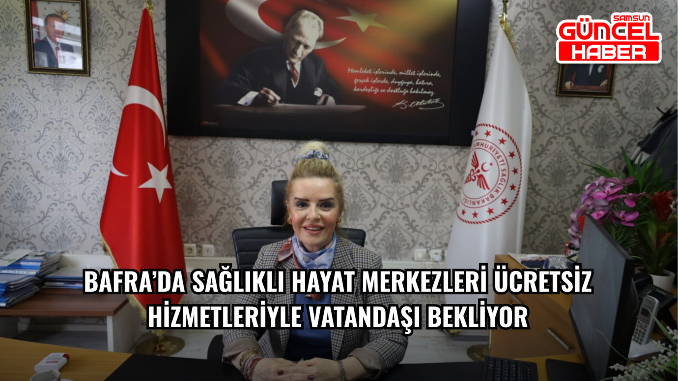 Bafra’da Sağlıklı Hayat Merkezleri Ücretsiz Hizmetleriyle Vatandaşı Bekliyor