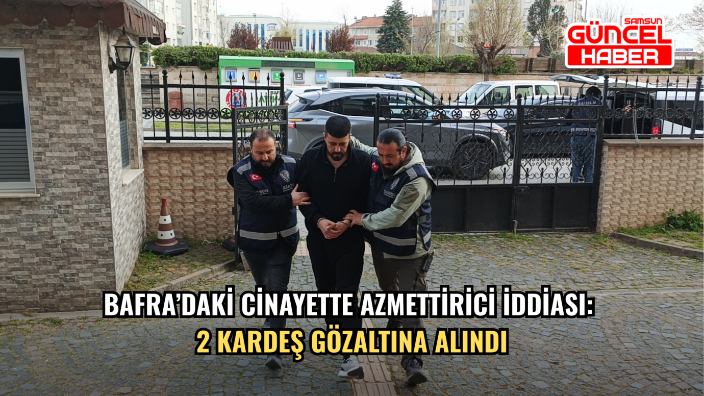 Bafra’daki cinayette azmettirici iddiası: 2 kardeş gözaltına alındı