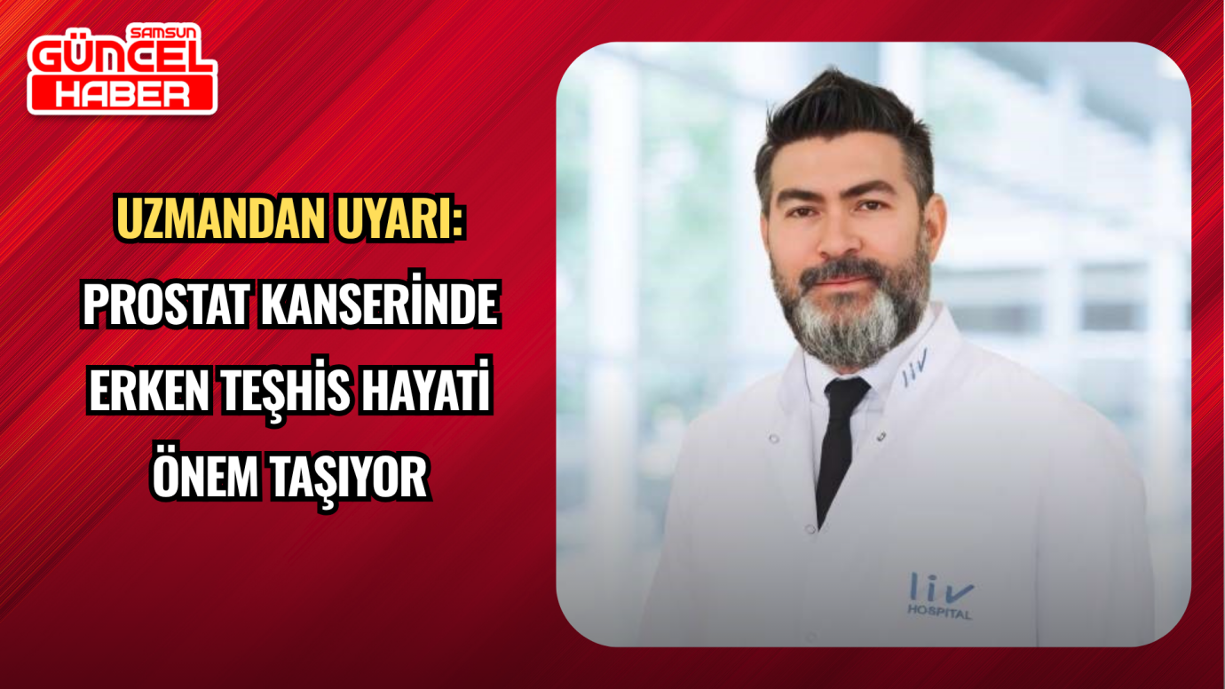 Uzmandan uyarı: Prostat kanserinde erken teşhis hayati önem taşıyor