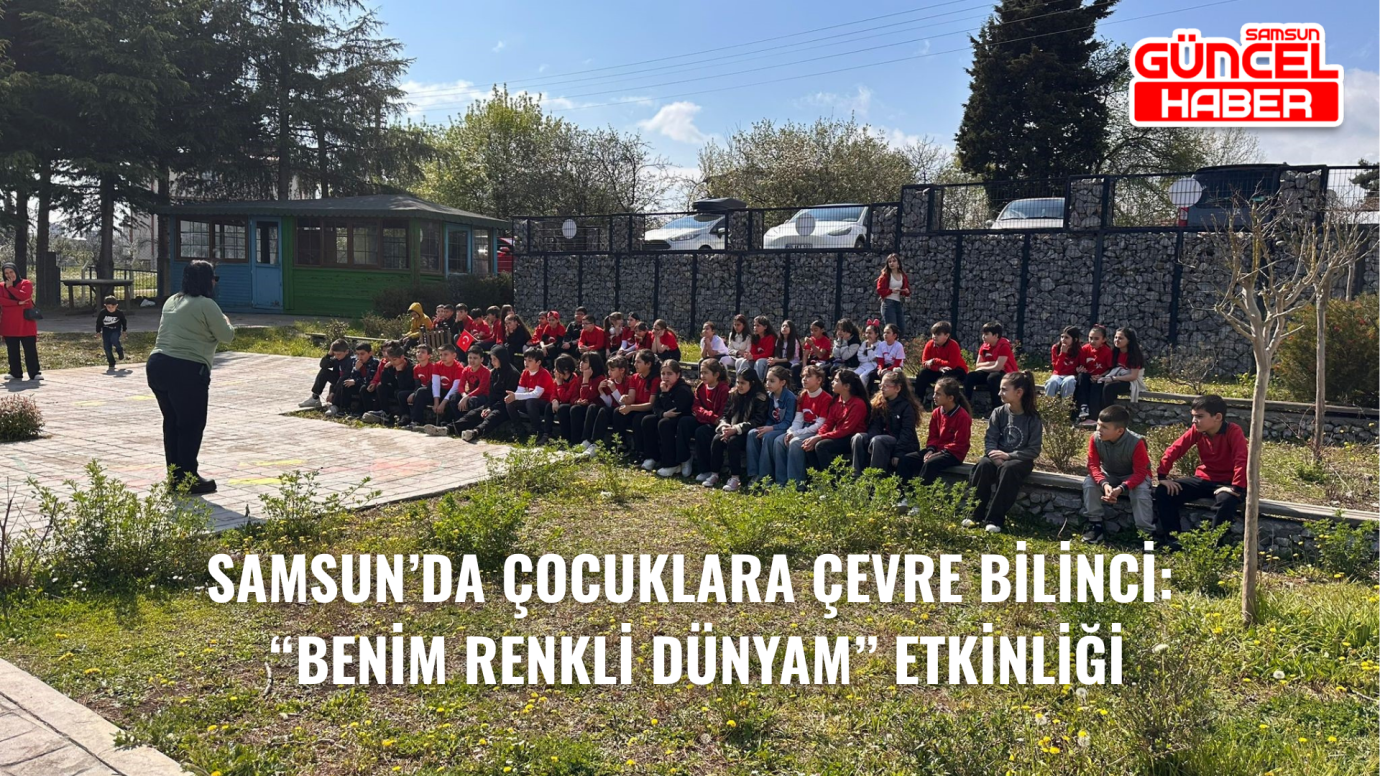 Samsun’da çocuklara çevre bilinci: “Benim Renkli Dünyam” etkinliği