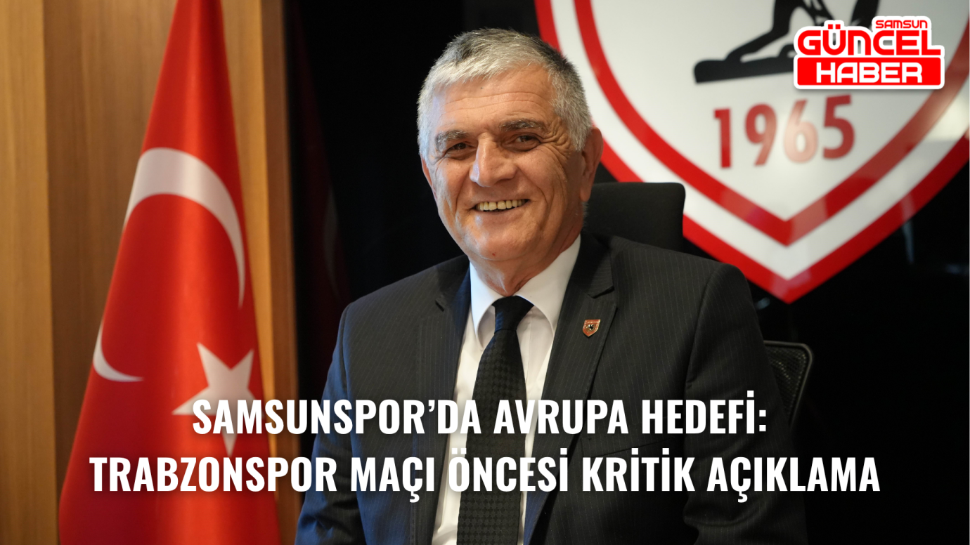 Samsunspor’da Avrupa Hedefi: Trabzonspor Maçı Öncesi Kritik Açıklama