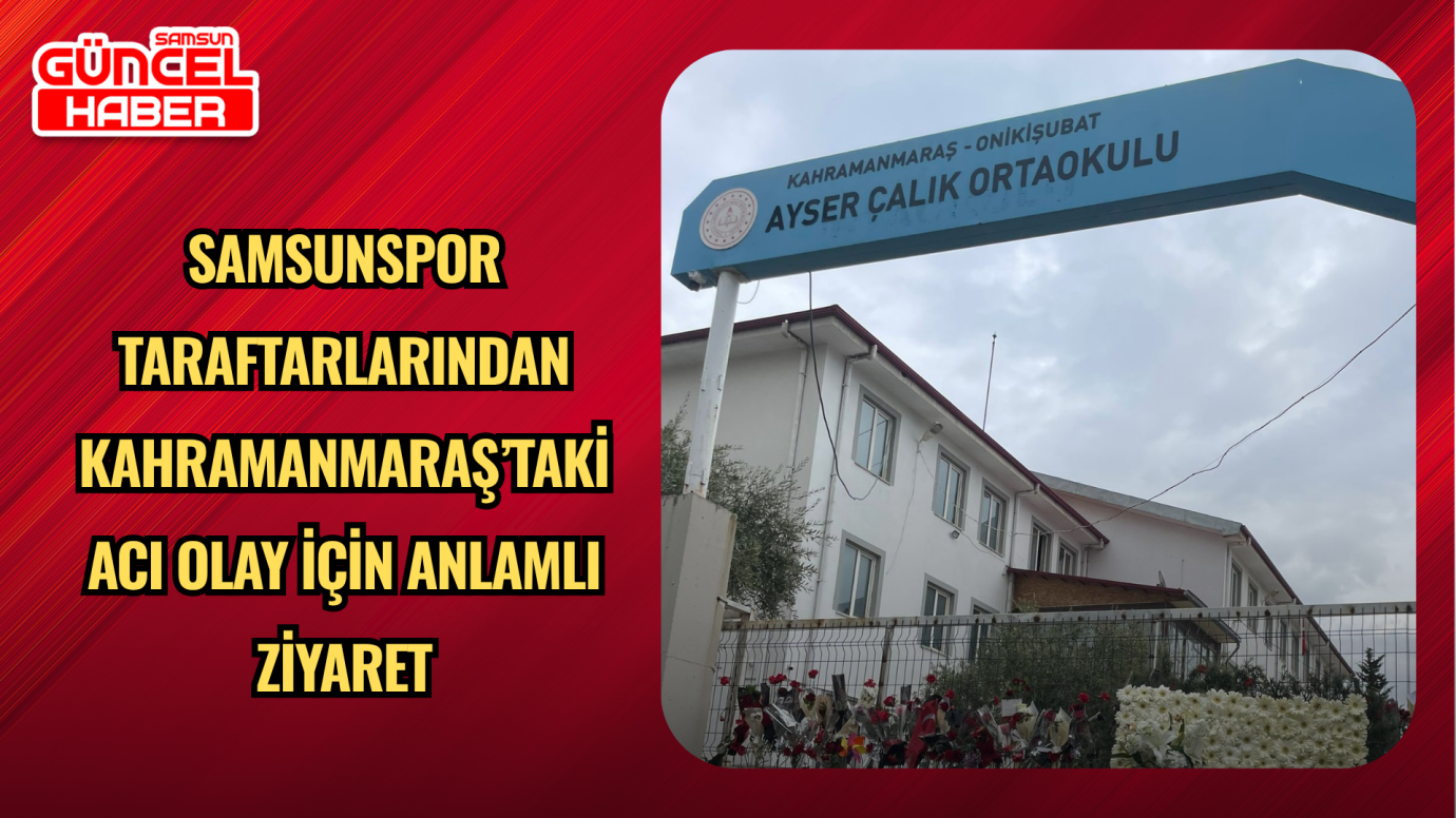Samsunspor Taraftarlarından Kahramanmaraş’taki Acı Olay İçin Anlamlı Ziyaret