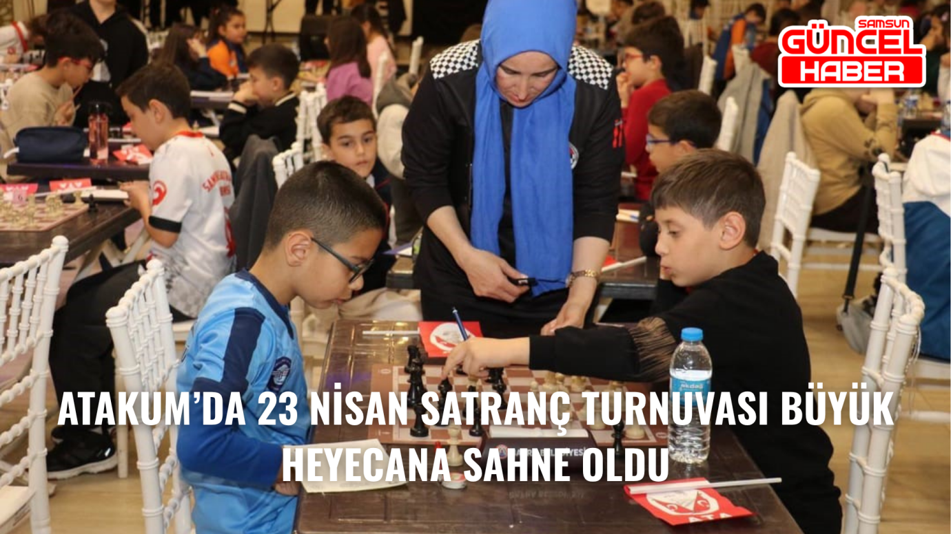 Atakum’da 23 Nisan Satranç Turnuvası Büyük Heyecana Sahne Oldu