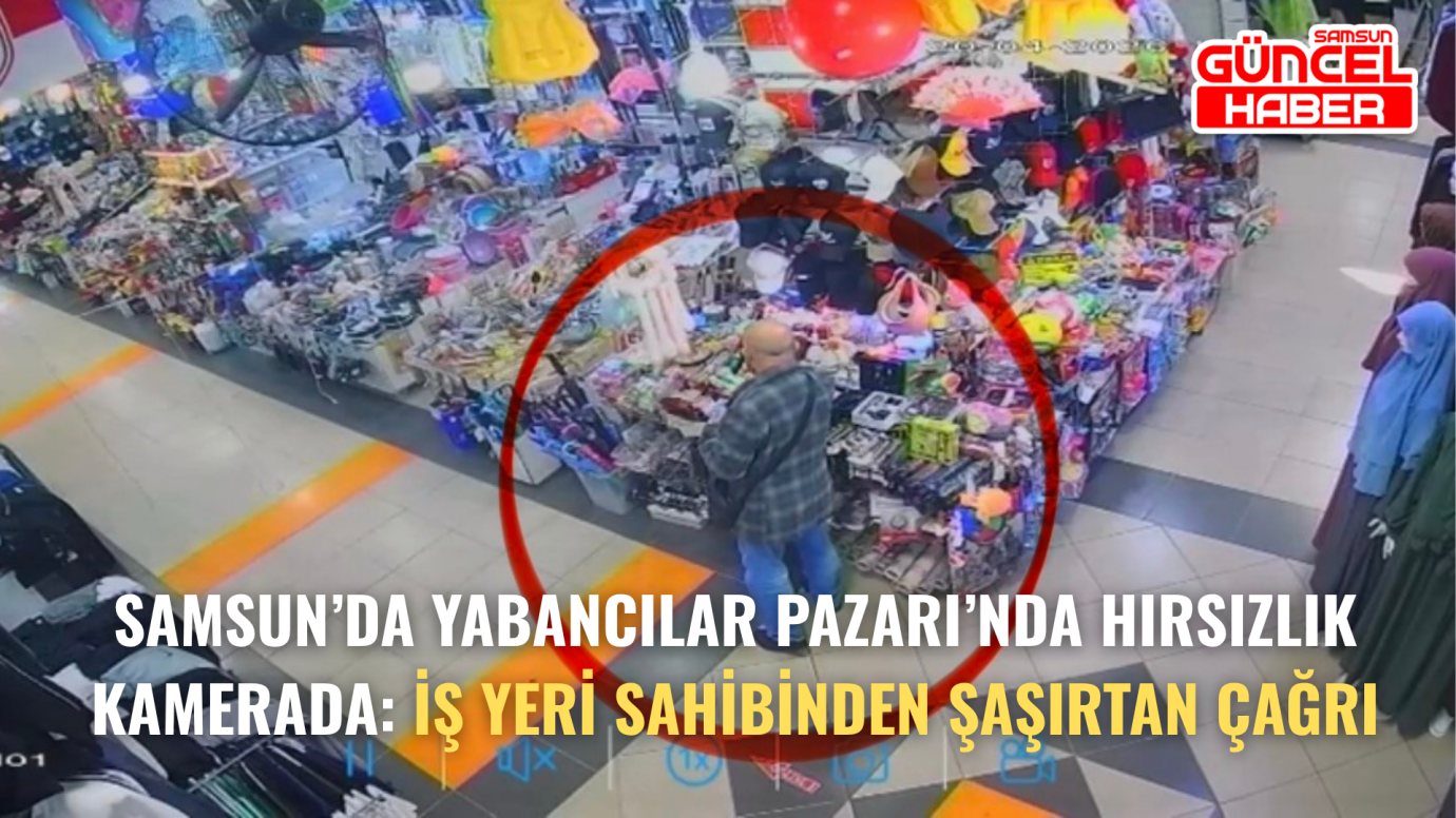 Samsun’da Yabancılar Pazarı’nda Hırsızlık Kamerada: İş Yeri Sahibinden Şaşırtan Çağrı