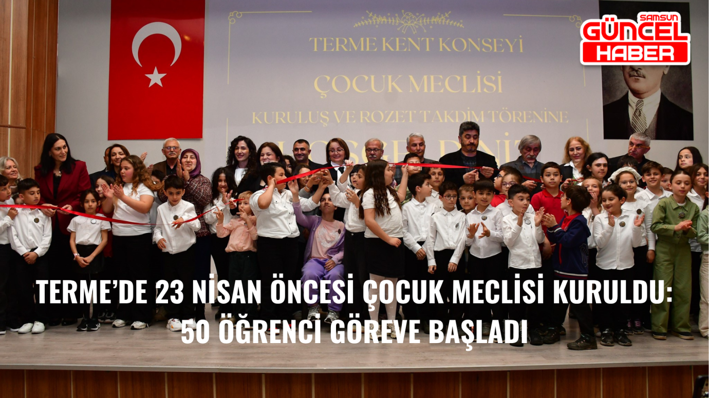 Terme’de 23 Nisan Öncesi Çocuk Meclisi Kuruldu: 50 Öğrenci Göreve Başladı