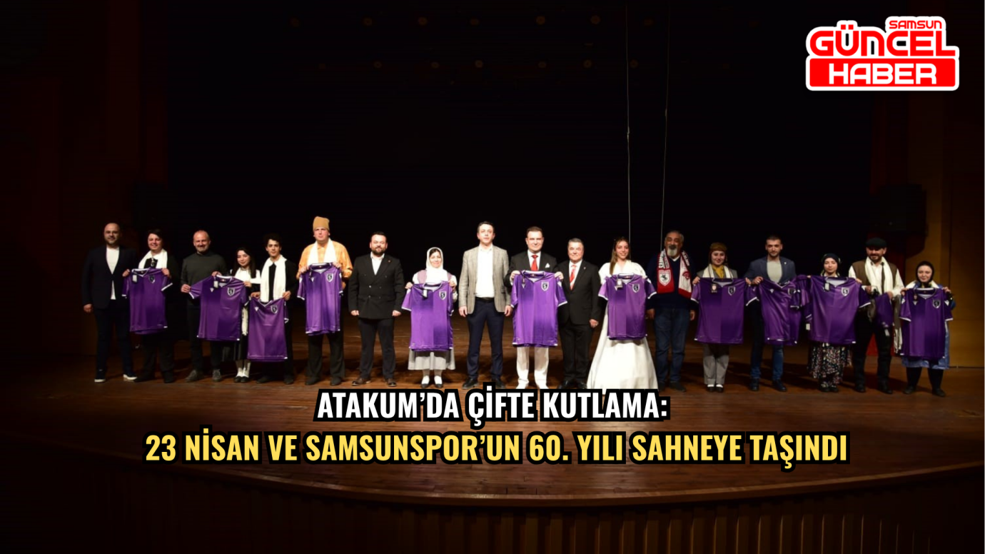 Atakum’da Çifte Kutlama: 23 Nisan ve Samsunspor’un 60. Yılı Sahneye Taşındı
