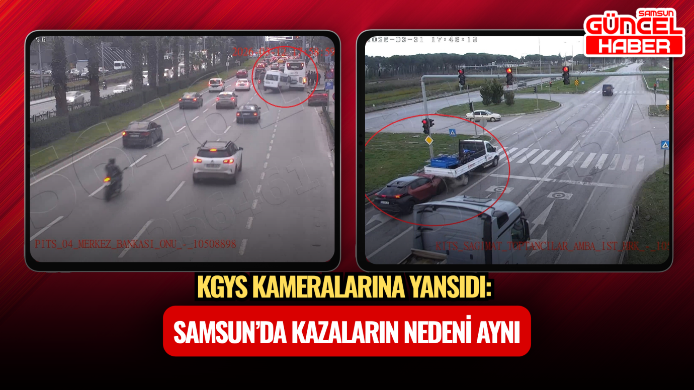 KGYS Kameralarına Yansıdı: Samsun’da Kazaların Nedeni Aynı