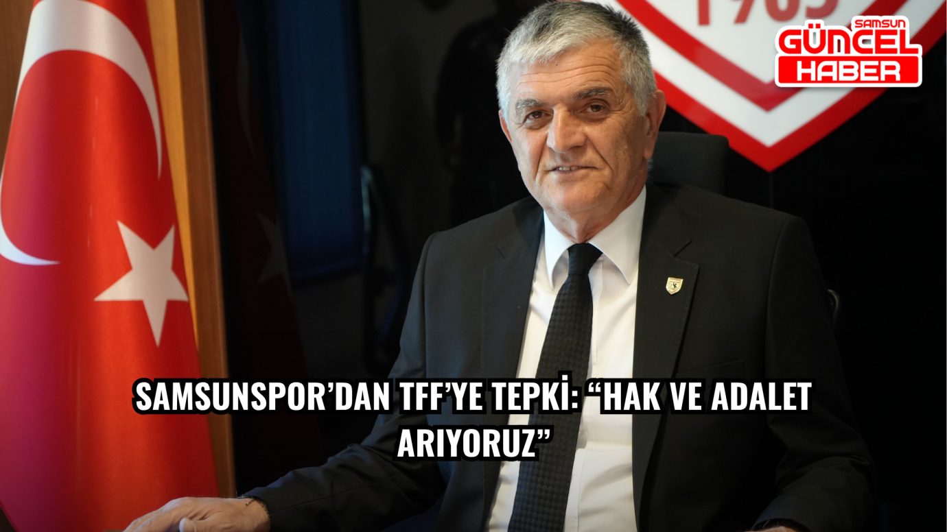 Samsunspor’dan TFF’ye Tepki: “Hak ve Adalet Arıyoruz”