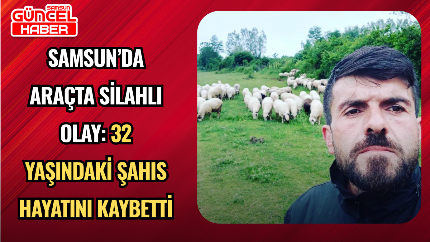 Samsun’da Araçta Silahlı Olay: 32 Yaşındaki Şahıs Hayatını Kaybetti