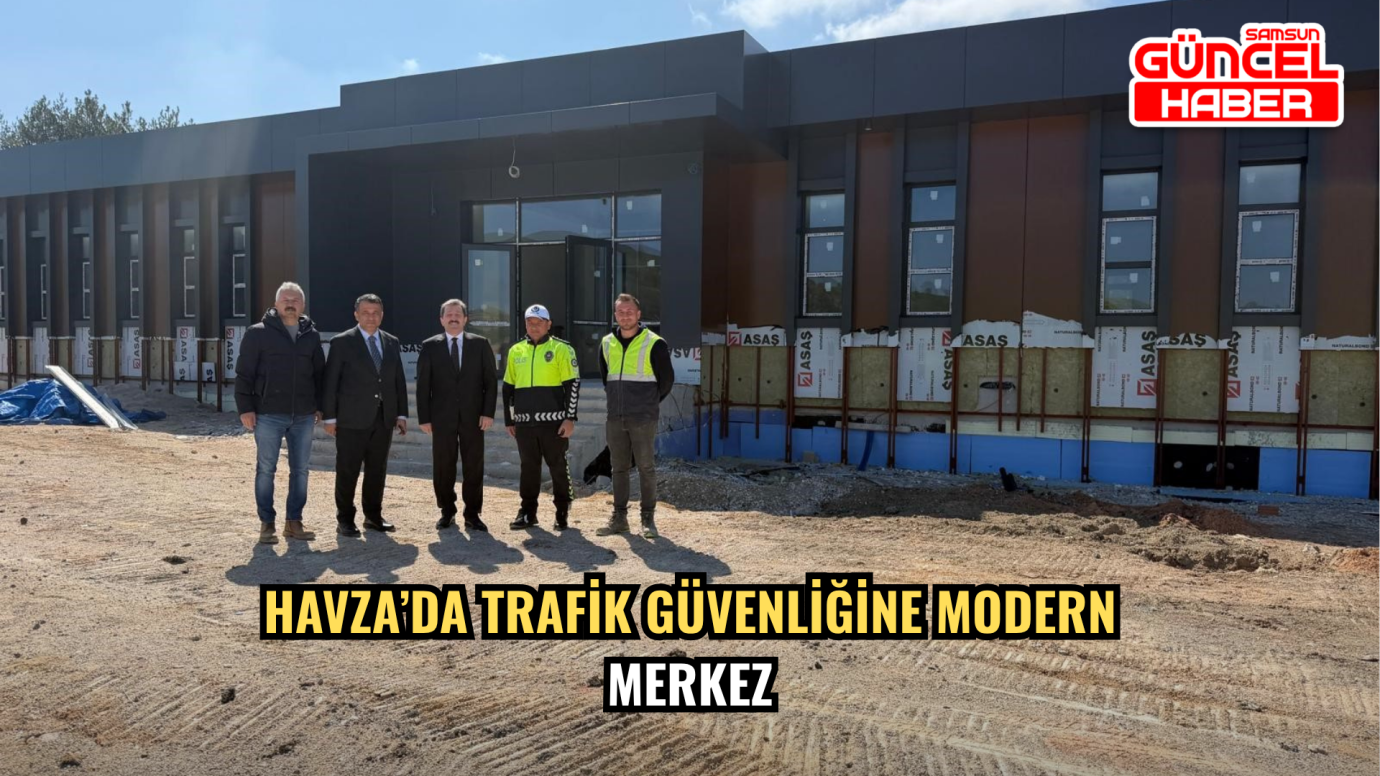 Havza’da Trafik Güvenliğine Modern Merkez