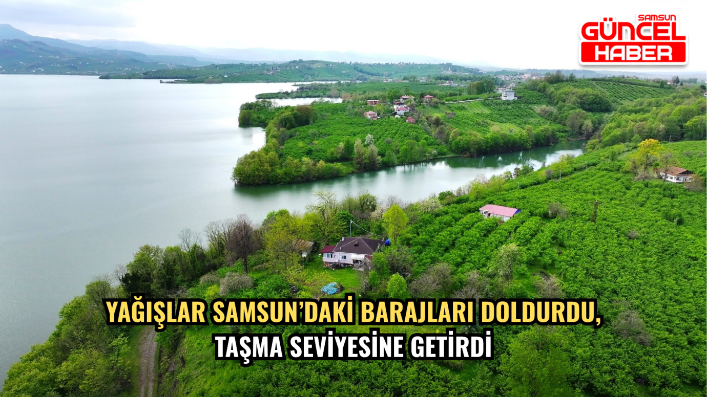 Yağışlar Samsun’daki Barajları Doldurdu, Taşma Seviyesine Getirdi
