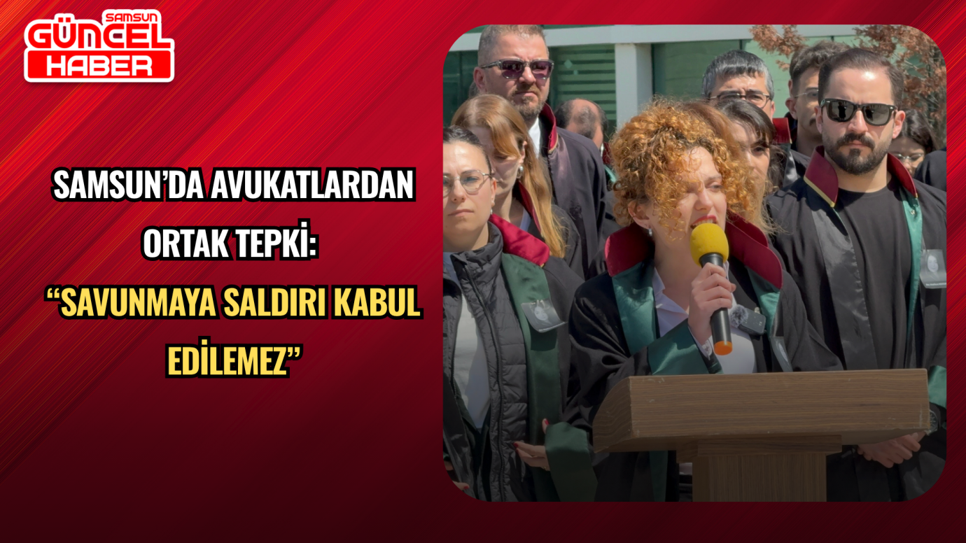 Samsun’da avukatlardan ortak tepki: “Savunmaya saldırı kabul edilemez”