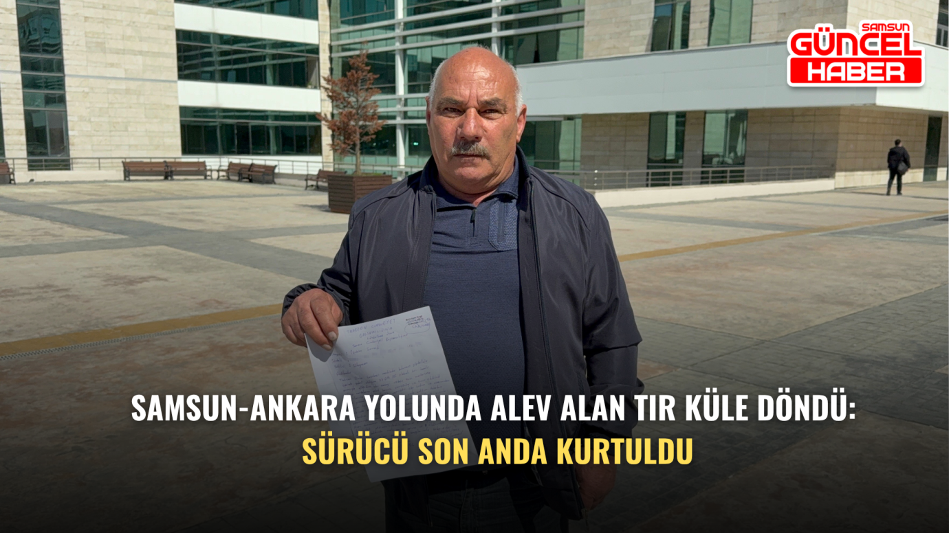 Samsun-Ankara yolunda alev alan tır küle döndü: Sürücü son anda kurtuldu