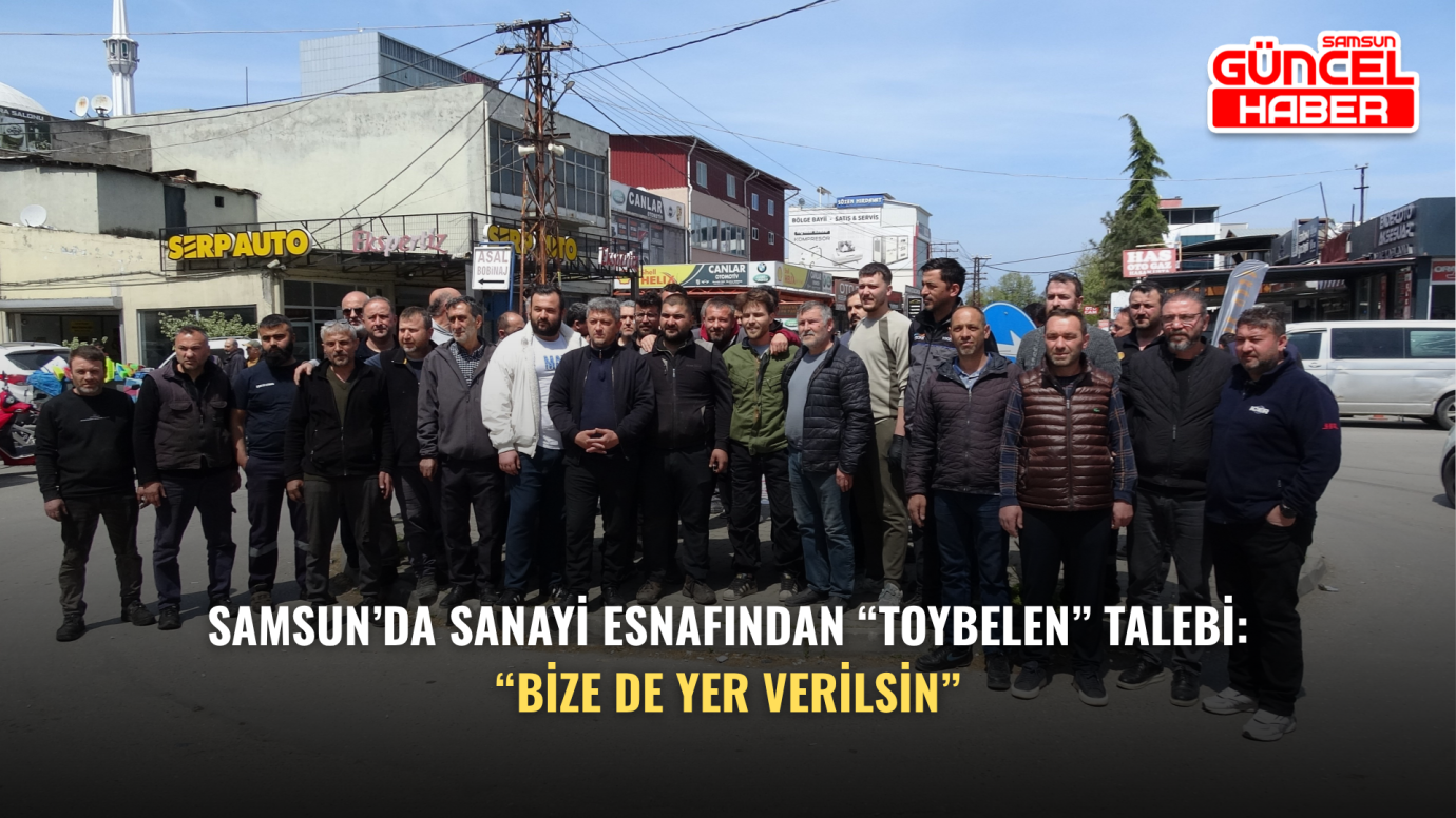 Samsun’da sanayi esnafından “Toybelen” talebi: “Bize de yer verilsin”