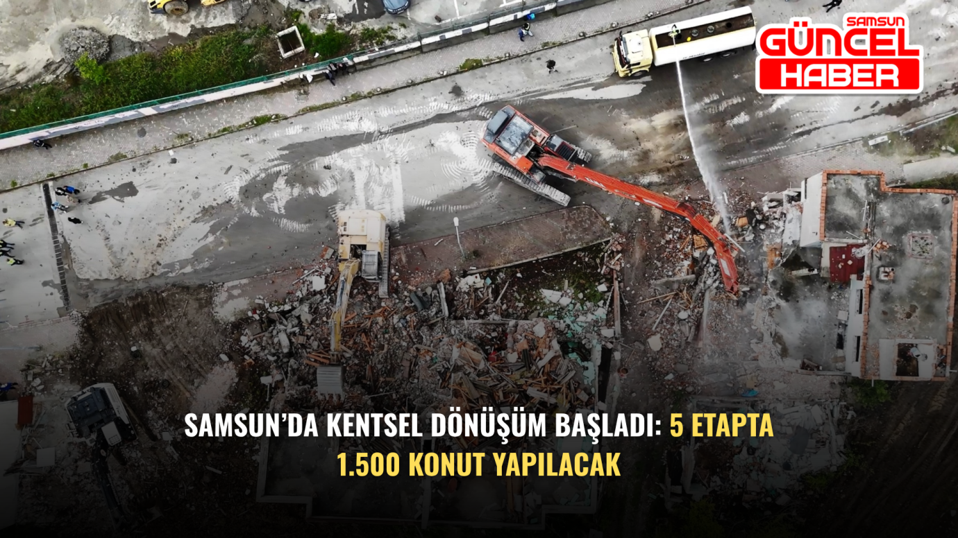 Samsun’da Kentsel Dönüşüm Başladı: 5 Etapta 1.500 Konut Yapılacak