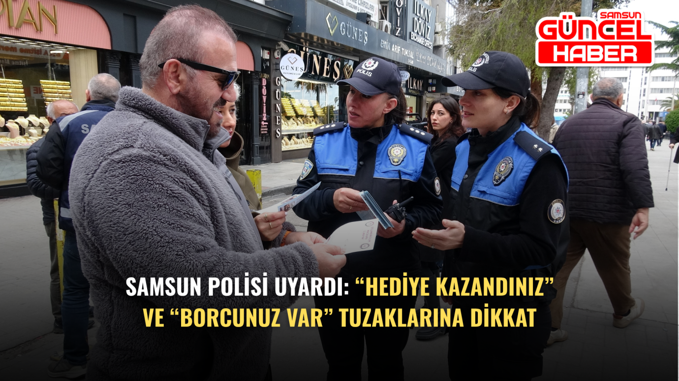 Samsun Polisi Uyardı: “Hediye Kazandınız” ve “Borcunuz Var” Tuzaklarına Dikkat