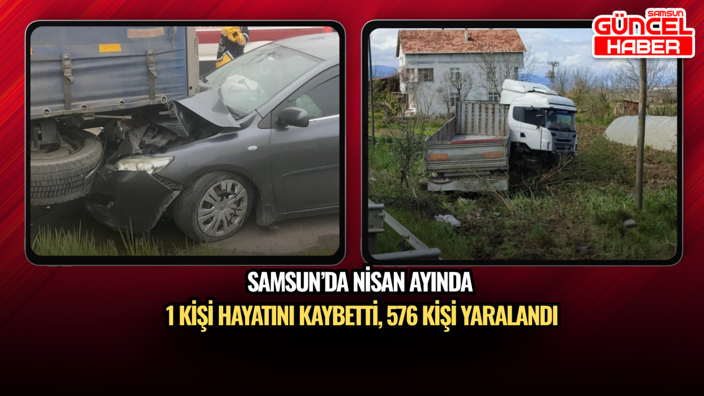 Samsun’da Nisan ayında 1 kişi hayatını kaybetti, 576 kişi yaralandı