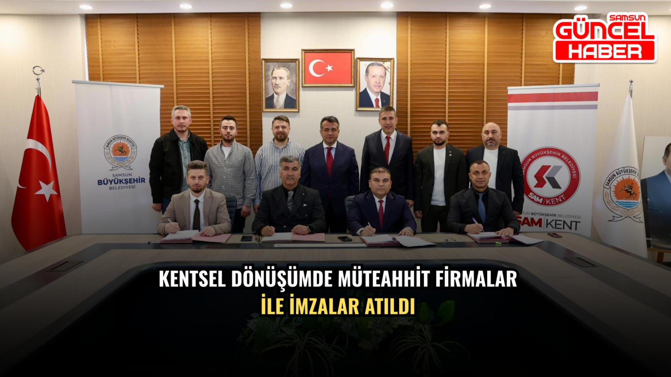 KENTSEL DÖNÜŞÜMDE MÜTEAHHİT FİRMALAR İLE İMZALAR ATILDI