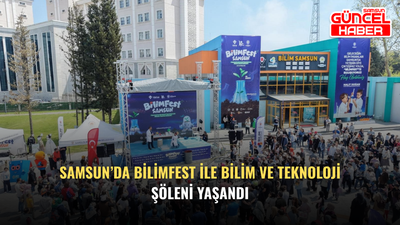 Samsun’da BİLİMFEST ile bilim ve teknoloji şöleni yaşandı