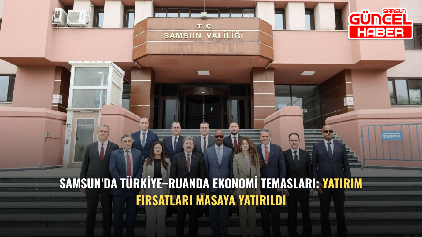 Samsun’da Türkiye–Ruanda ekonomi temasları: Yatırım fırsatları masaya yatırıldı