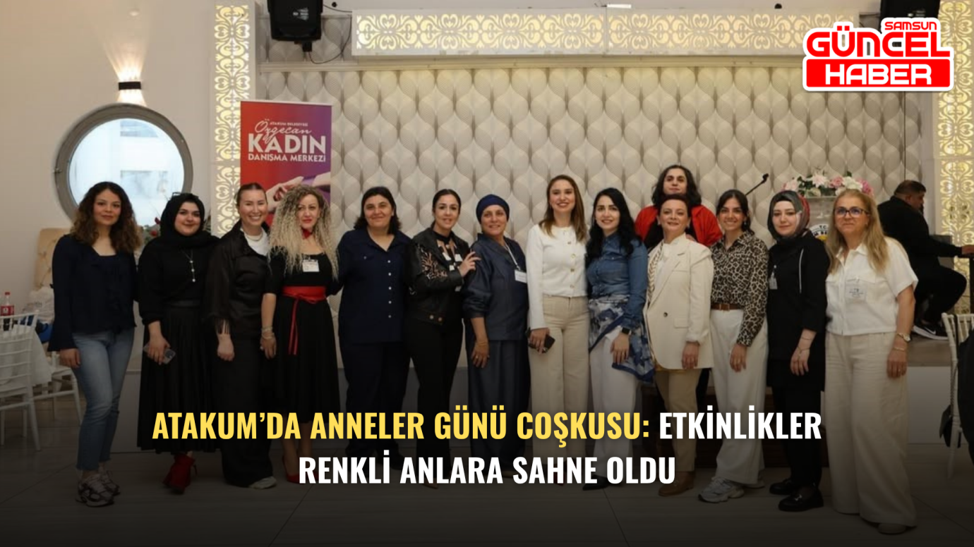 Atakum’da Anneler Günü coşkusu: Etkinlikler renkli anlara sahne oldu