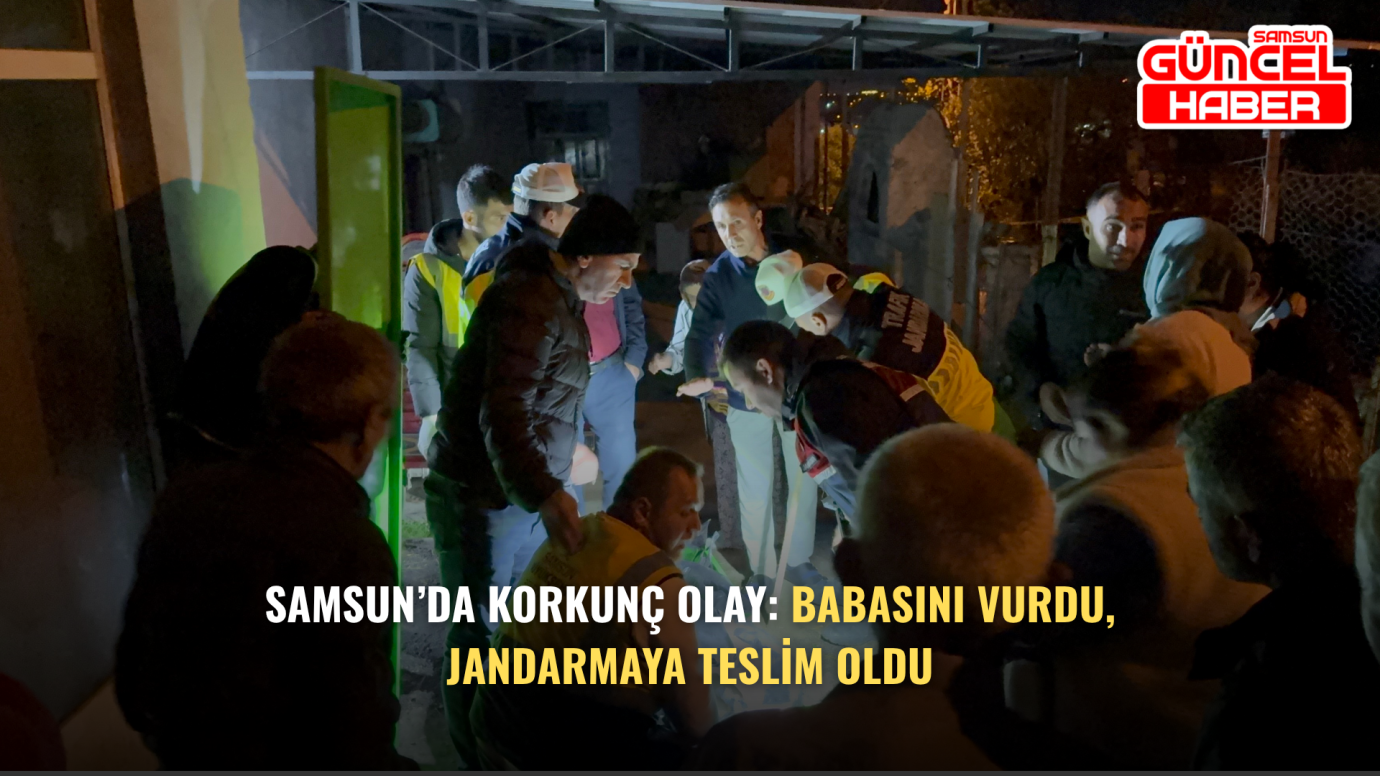 Samsun’da korkunç olay: Babasını vurdu, jandarmaya teslim oldu