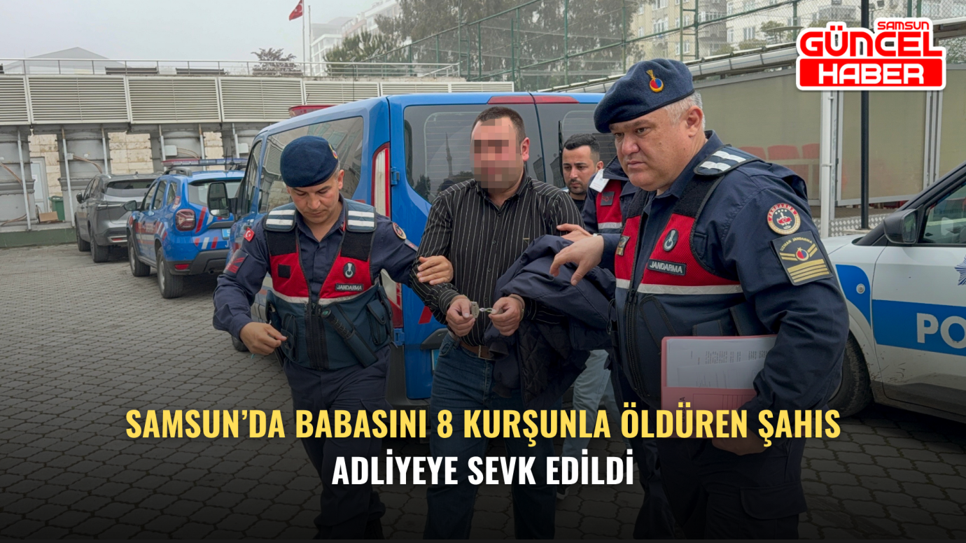 Samsun’da Babasını 8 Kurşunla Öldüren Şahıs Adliyeye Sevk Edildi
