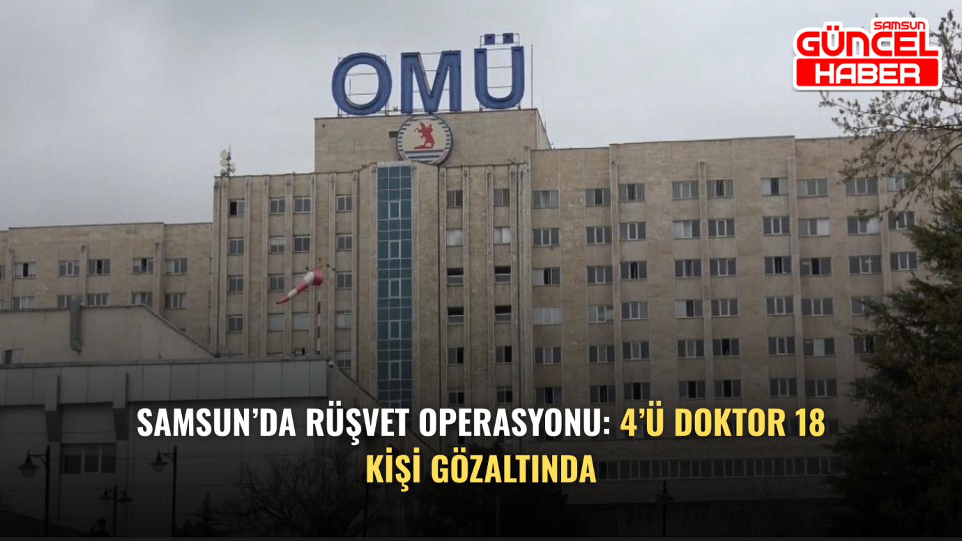 Samsun’da Rüşvet Operasyonu: 4’ü Doktor 18 Kişi Gözaltında