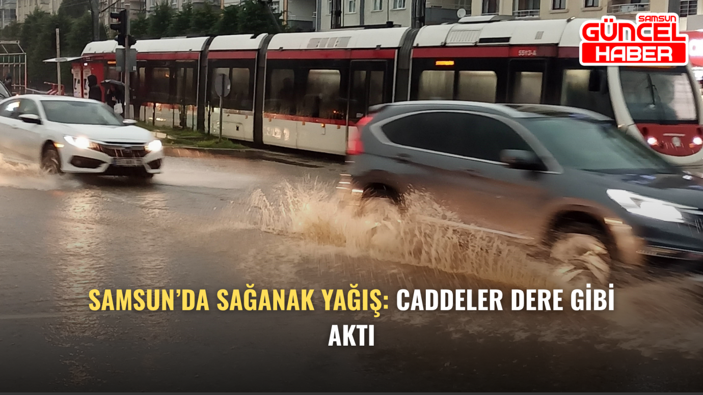 Samsun’da Sağanak Yağış: Caddeler Dere Gibi Aktı