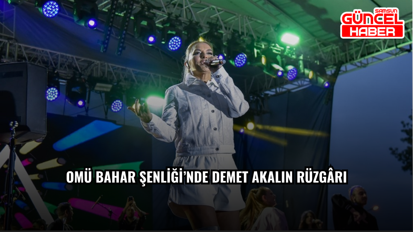 OMÜ Bahar Şenliği’nde Demet Akalın rüzgârı