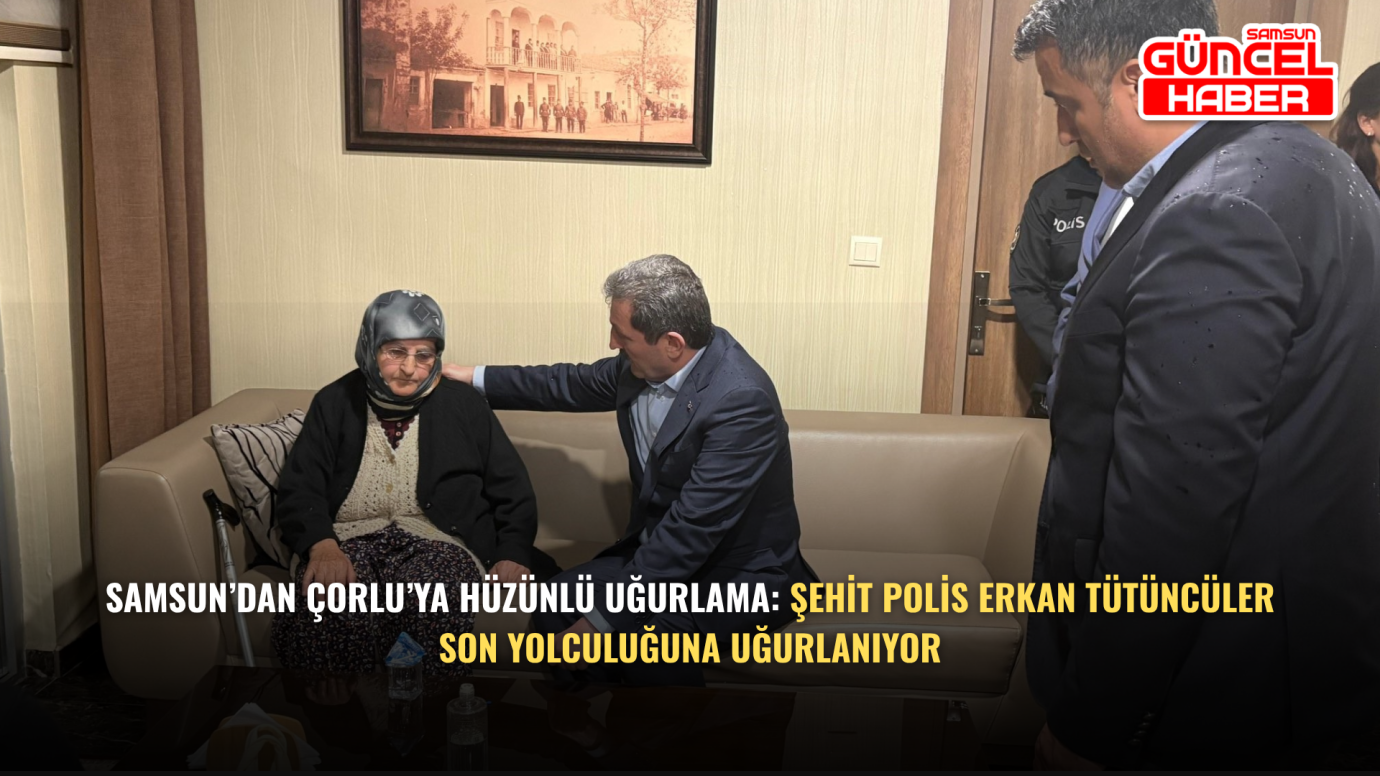 Samsun’dan Çorlu’ya Hüzünlü Uğurlama: Şehit Polis Erkan Tütüncüler Son Yolculuğuna Uğurlanıyor