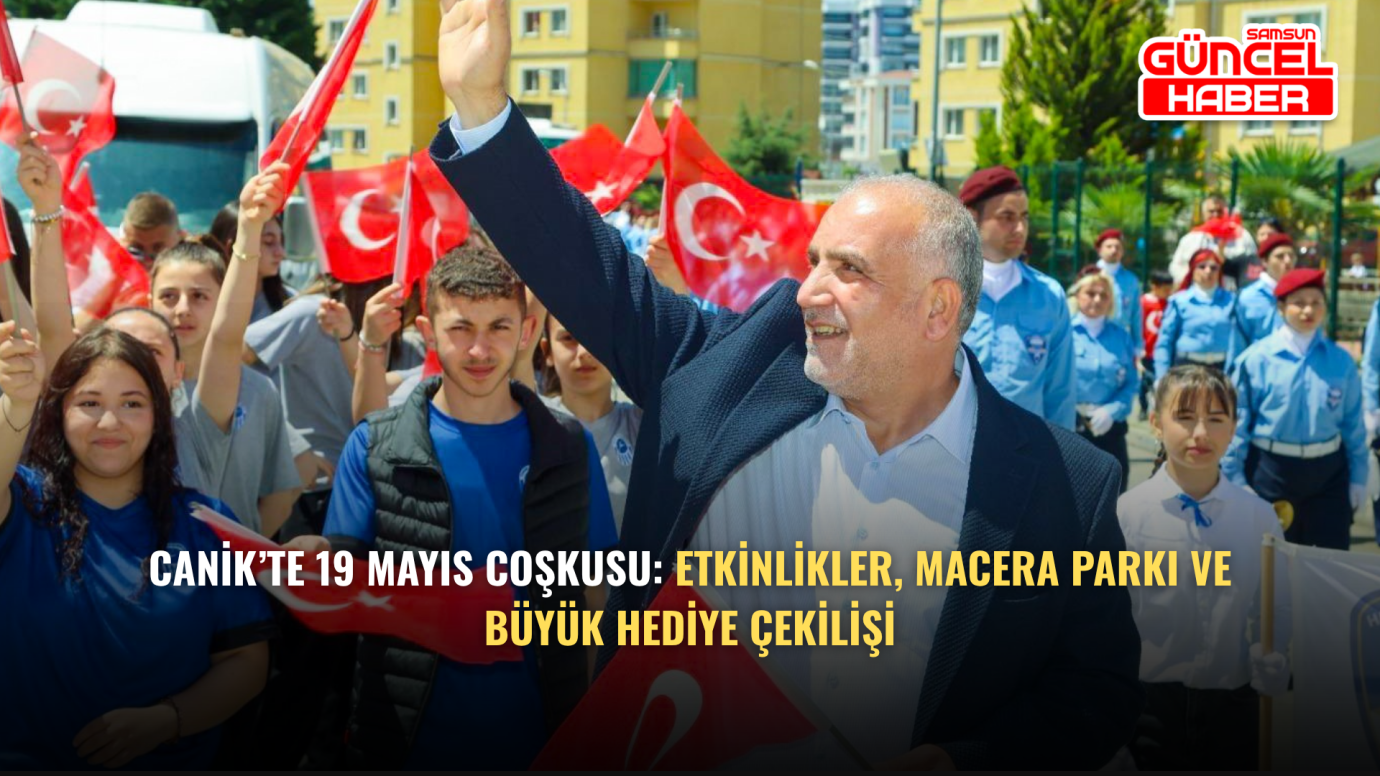 Canik’te 19 Mayıs Coşkusu: Etkinlikler, Macera Parkı ve Büyük Hediye Çekilişi
