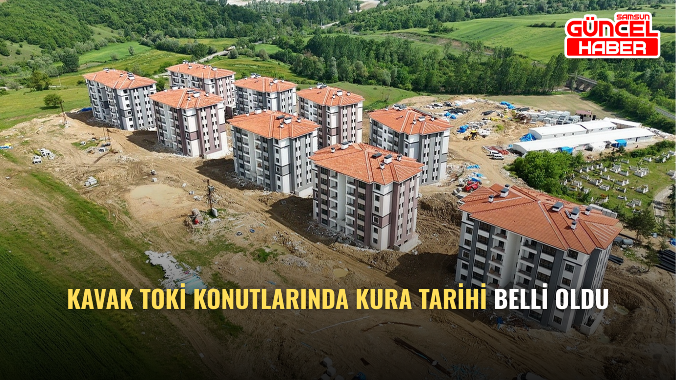 Kavak TOKİ Konutlarında Kura Tarihi Belli Oldu
