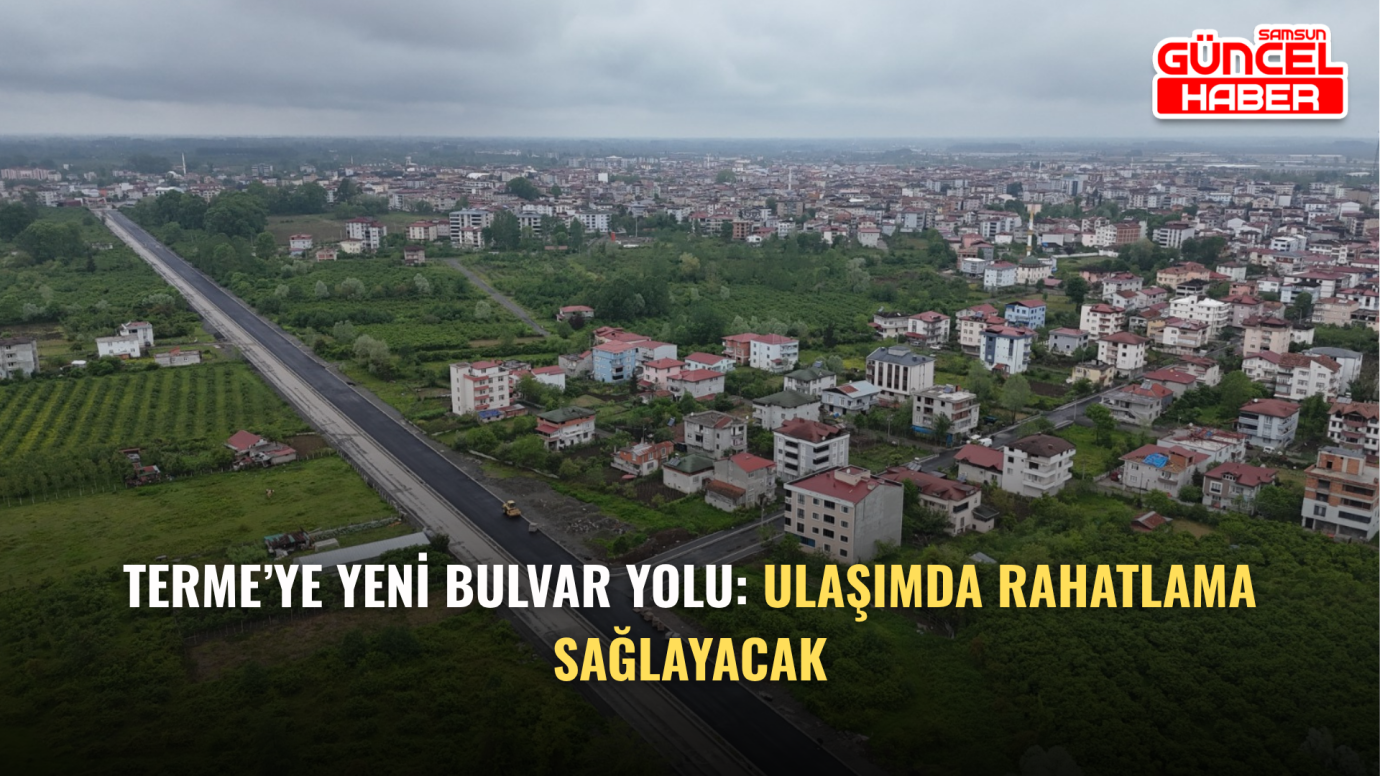 Terme’ye Yeni Bulvar Yolu: Ulaşımda Rahatlama Sağlayacak