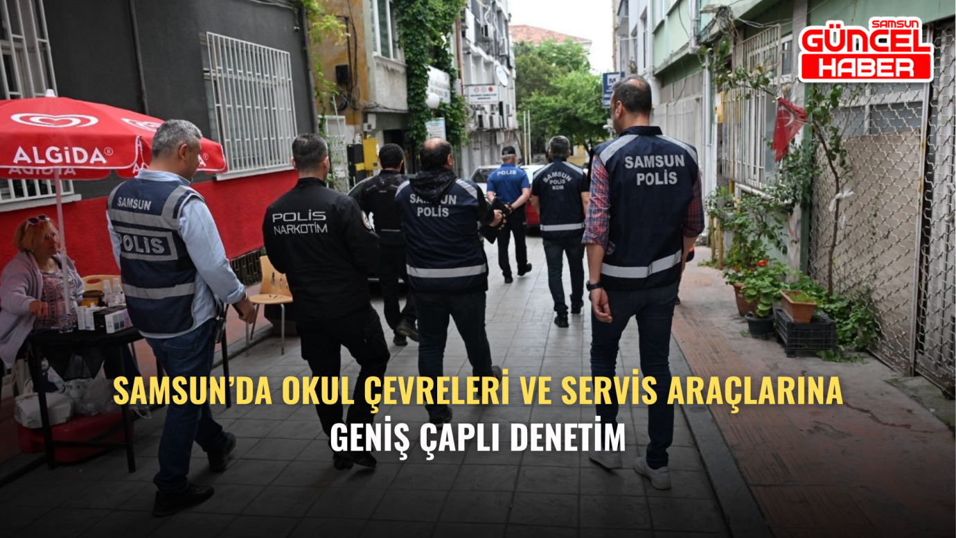 Samsun’da Okul Çevreleri ve Servis Araçlarına Geniş Çaplı Denetim