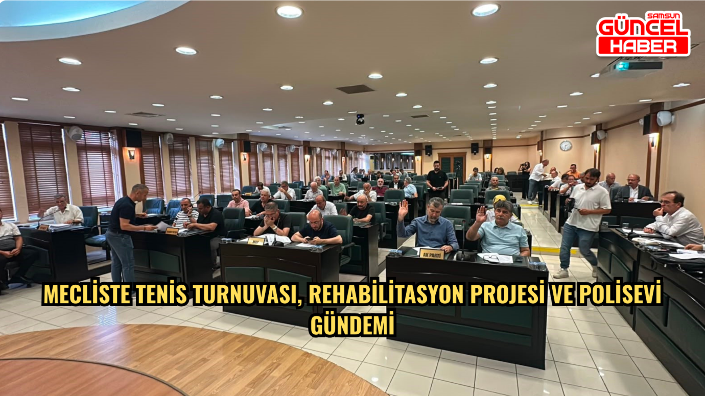 Mecliste tenis turnuvası, rehabilitasyon projesi ve polisevi gündemi