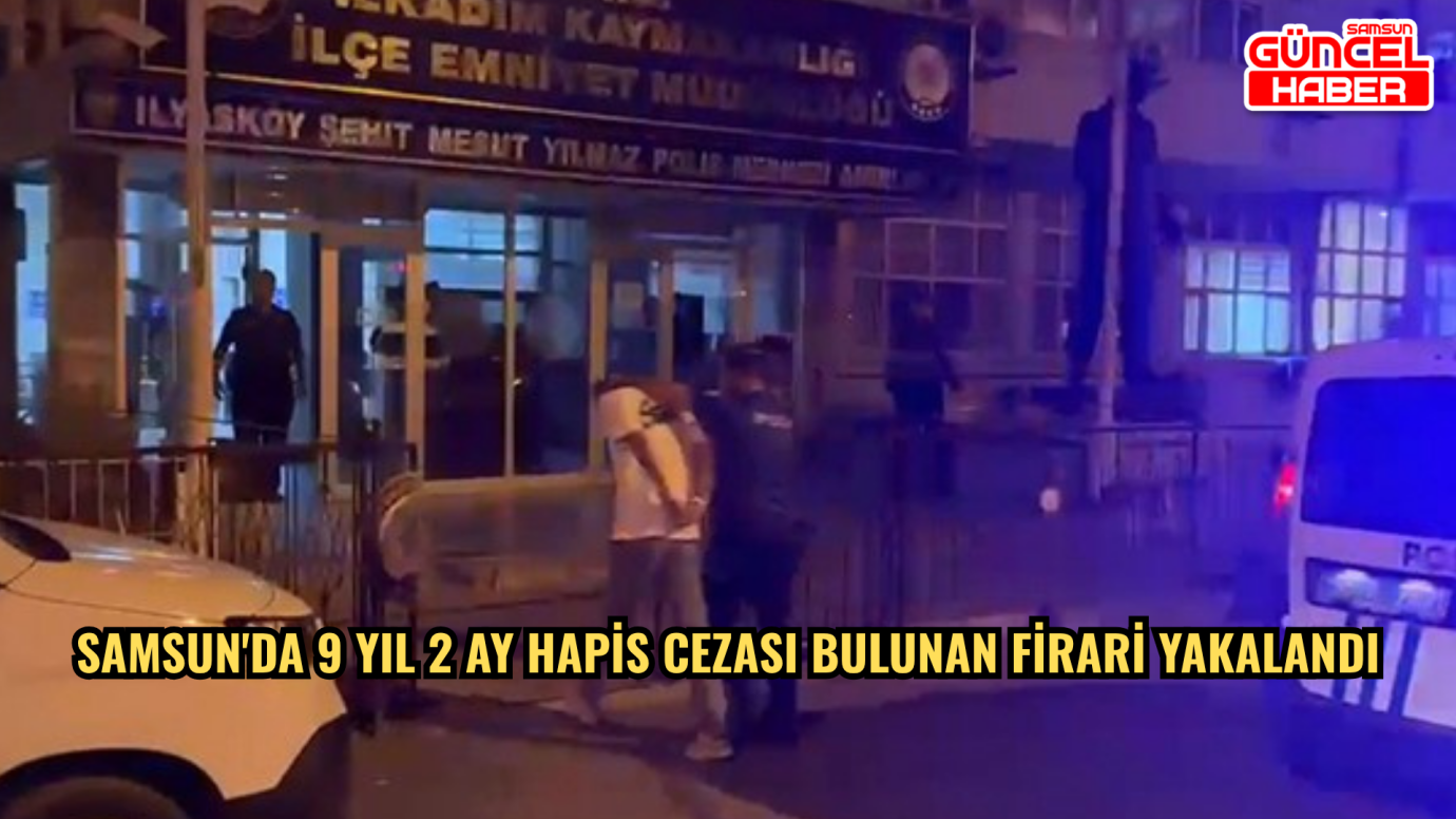 Samsun'da 9 yıl 2 ay hapis cezası bulunan firari yakalandı