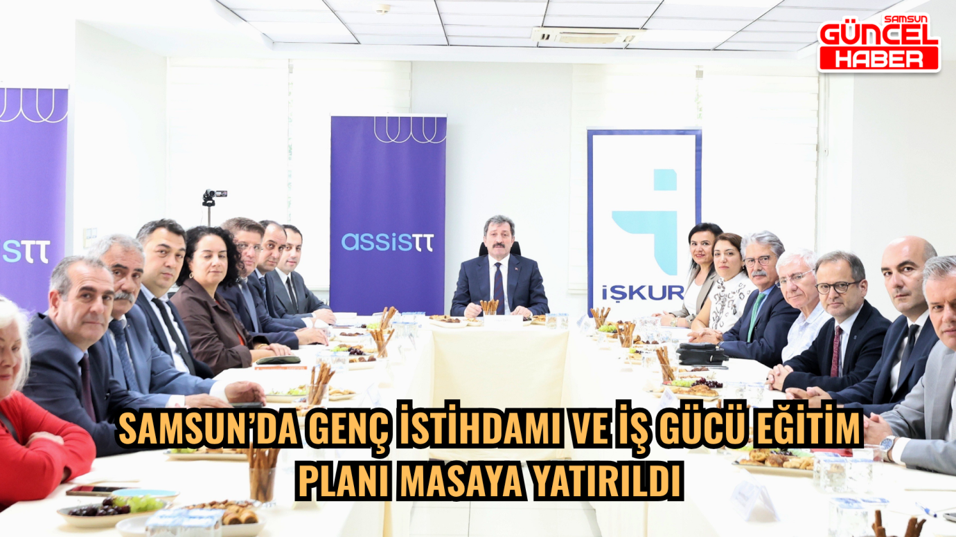 Samsun’da genç istihdamı ve iş gücü eğitim planı masaya yatırıldı