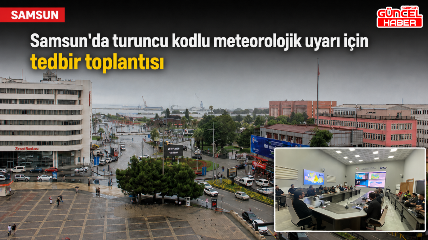 Samsun'da turuncu kodlu uyarı sonrası tedbir toplantısı