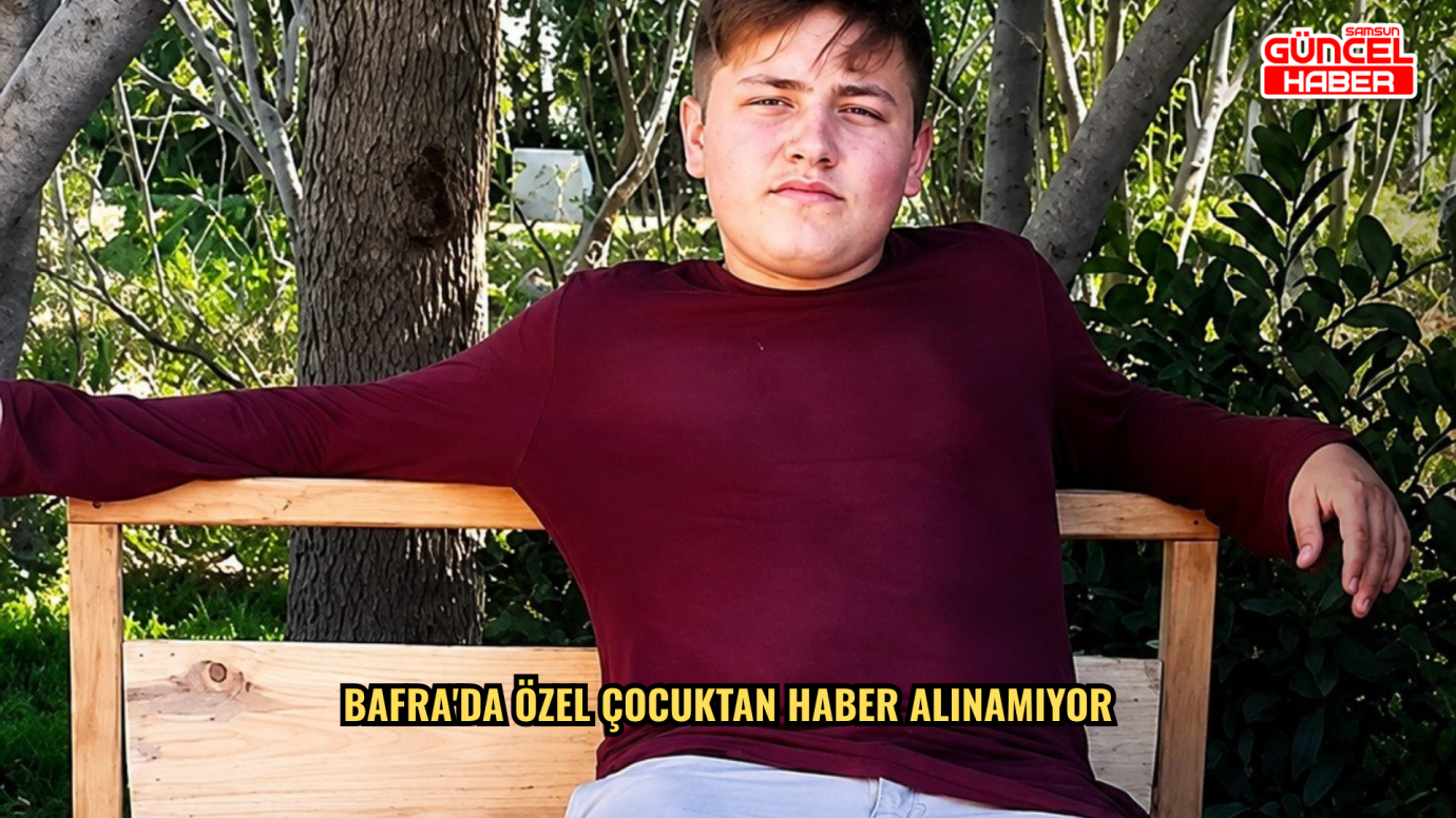Bafra'da özel çocuktan haber alınamıyor
