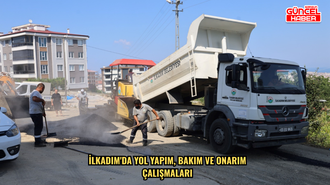 İlkadım'da yol yapım, bakım ve onarım çalışmaları
