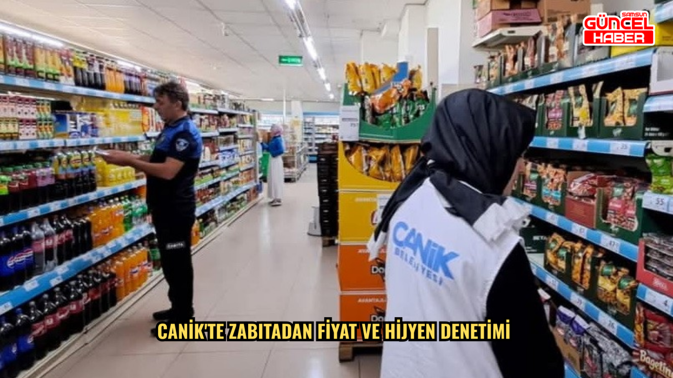 Canik'te zabıtadan fiyat ve hijyen denetimi