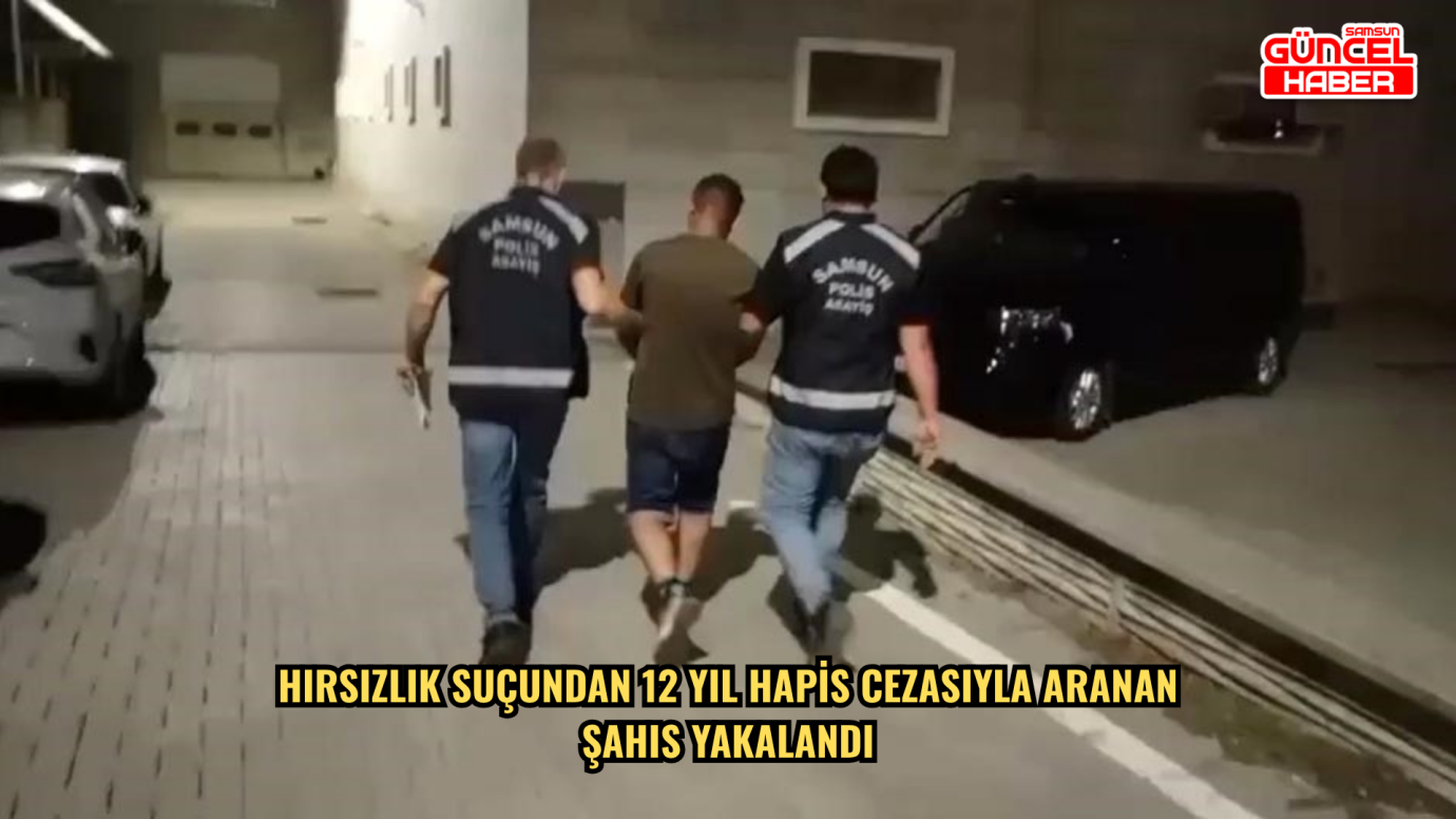 Hırsızlık suçundan 12 yıl hapis cezasıyla aranan şahıs yakalandı