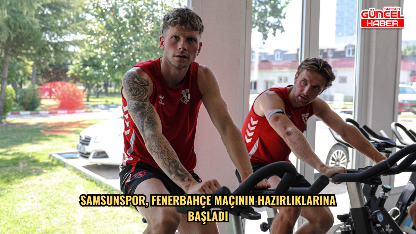 Samsunspor, Fenerbahçe maçının hazırlıklarına başladı