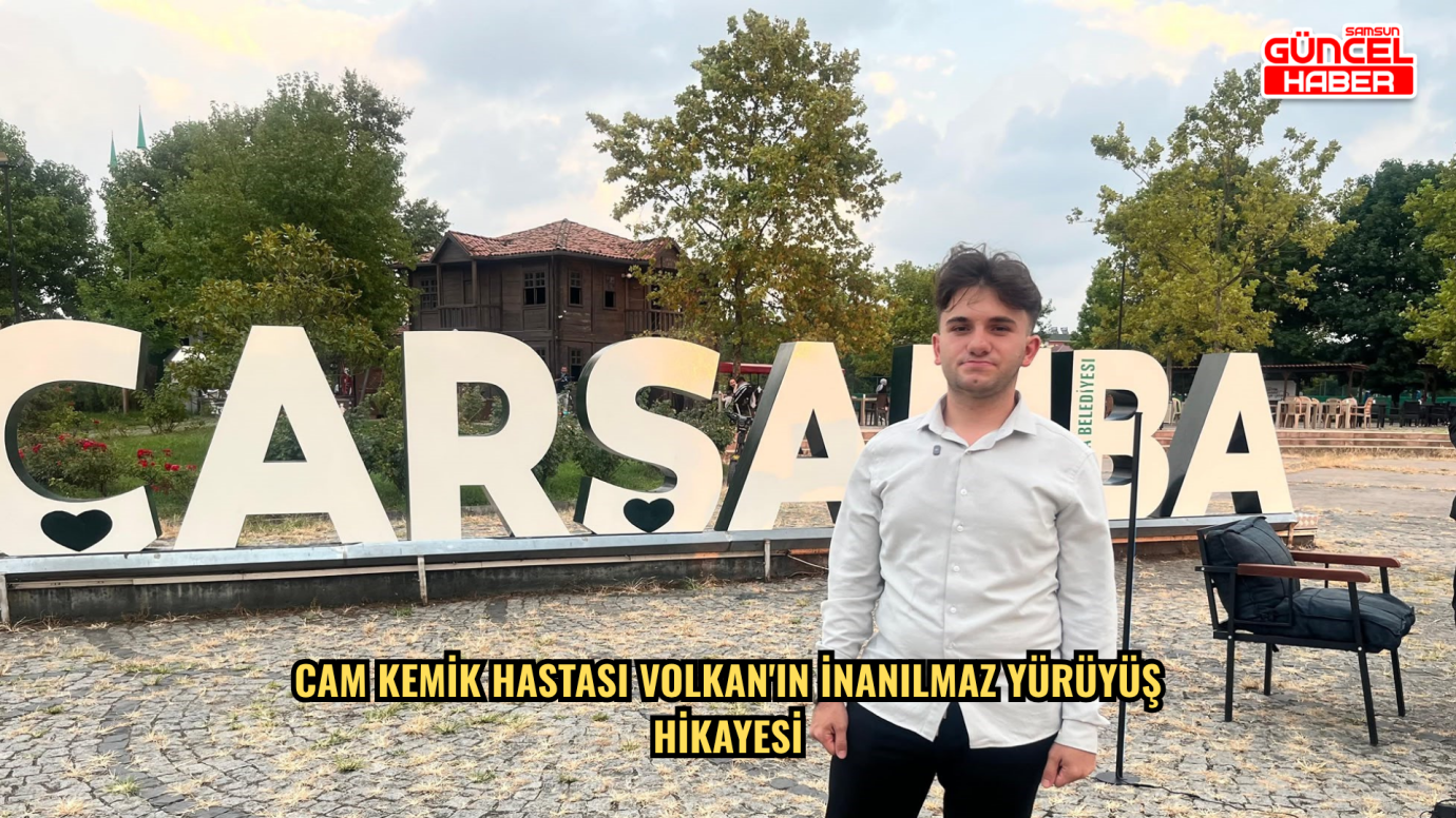 Cam kemik hastası Volkan'ın inanılmaz yürüyüş hikayesi