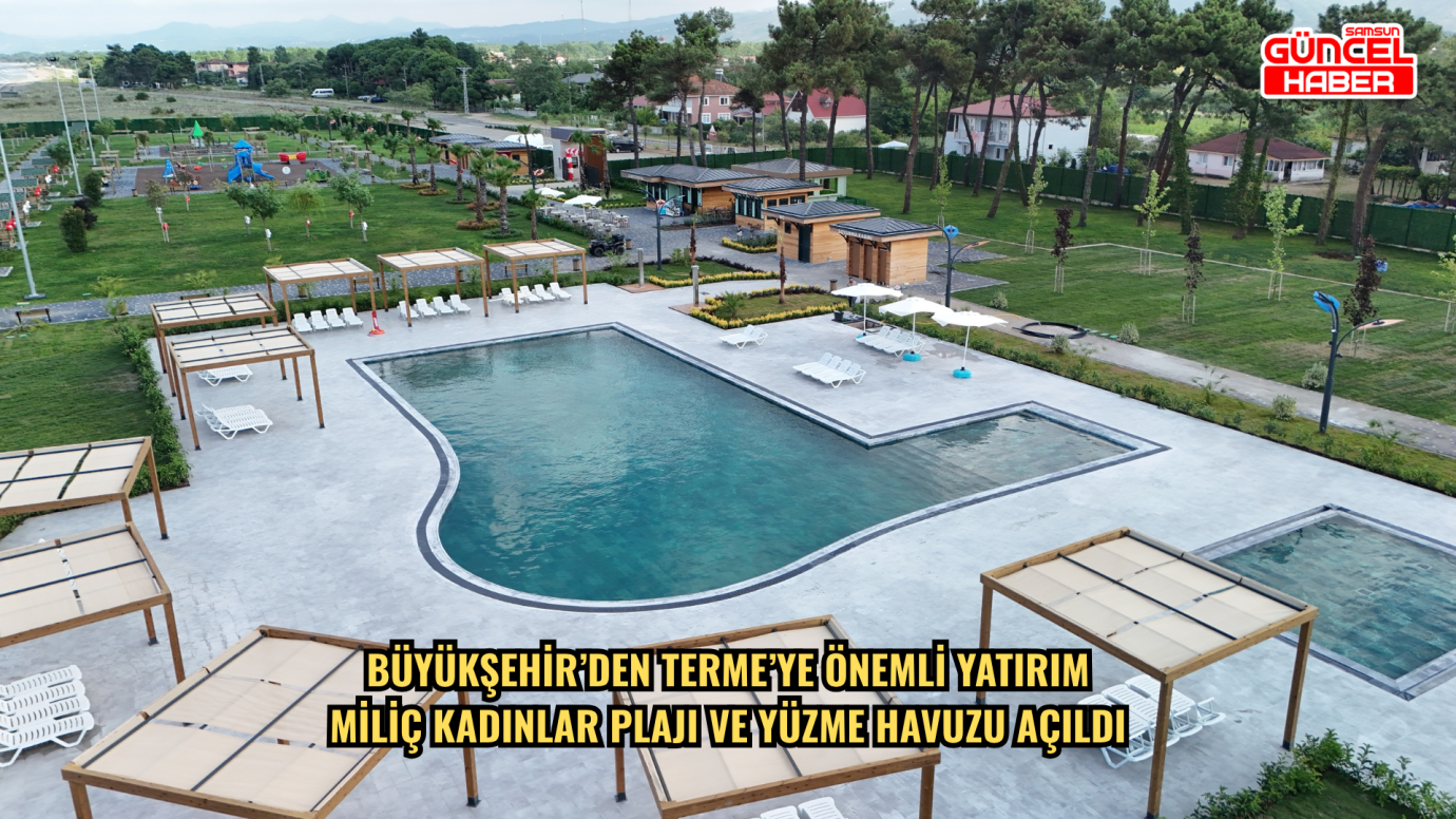 BÜYÜKŞEHİR’DEN TERME’YE ÖNEMLİ YATIRIM MİLİÇ KADINLAR PLAJI VE YÜZME HAVUZU AÇILDI
